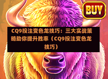  CQ9投注变色龙技巧：三大实战策略助你提升胜率（CQ9投注变色龙技巧）